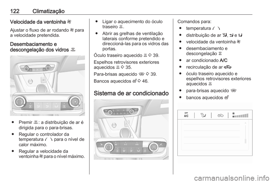 OPEL CROSSLAND X 2020  Manual de Instruções (in Portugues) 122ClimatizaçãoVelocidade da ventoinha Z
Ajustar o fluxo de ar rodando  Z para
a velocidade pretendida.
Desembaciamento e
descongelação dos vidros  á
● Premir á: a distribuição de ar é
diri