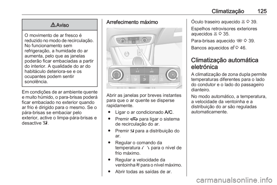 OPEL CROSSLAND X 2020  Manual de Instruções (in Portugues) Climatização1259Aviso
O movimento de ar fresco é
reduzido no modo de recirculação. No funcionamento sem
refrigeração, a humidade do ar
aumenta, pelo que as janelas
poderão ficar embaciadas a p