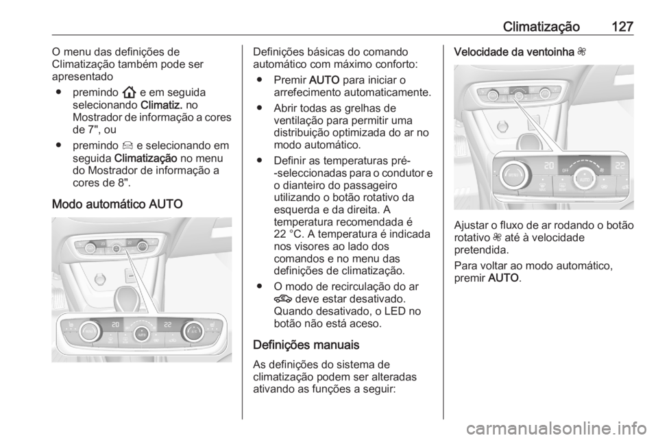 OPEL CROSSLAND X 2020  Manual de Instruções (in Portugues) Climatização127O menu das definições de
Climatização também pode ser
apresentado
● premindo  ! e em seguida
selecionando  Climatiz. no
Mostrador de informação a cores de 7", ou
● prem