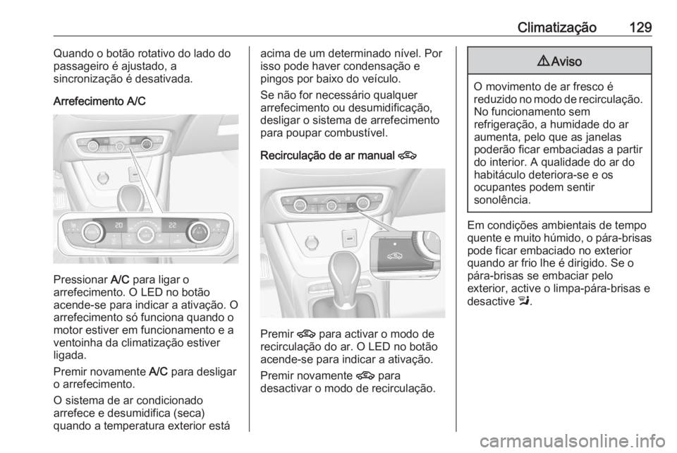OPEL CROSSLAND X 2020  Manual de Instruções (in Portugues) Climatização129Quando o botão rotativo do lado do
passageiro é ajustado, a
sincronização é desativada.
Arrefecimento A/C
Pressionar  A/C para ligar o
arrefecimento. O LED no botão
acende-se pa