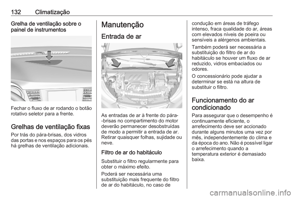 OPEL CROSSLAND X 2020  Manual de Instruções (in Portugues) 132ClimatizaçãoGrelha de ventilação sobre o
painel de instrumentos
Fechar o fluxo de ar rodando o botão rotativo seletor para a frente.
Grelhas de ventilação fixas
Por trás do pára-brisas, do