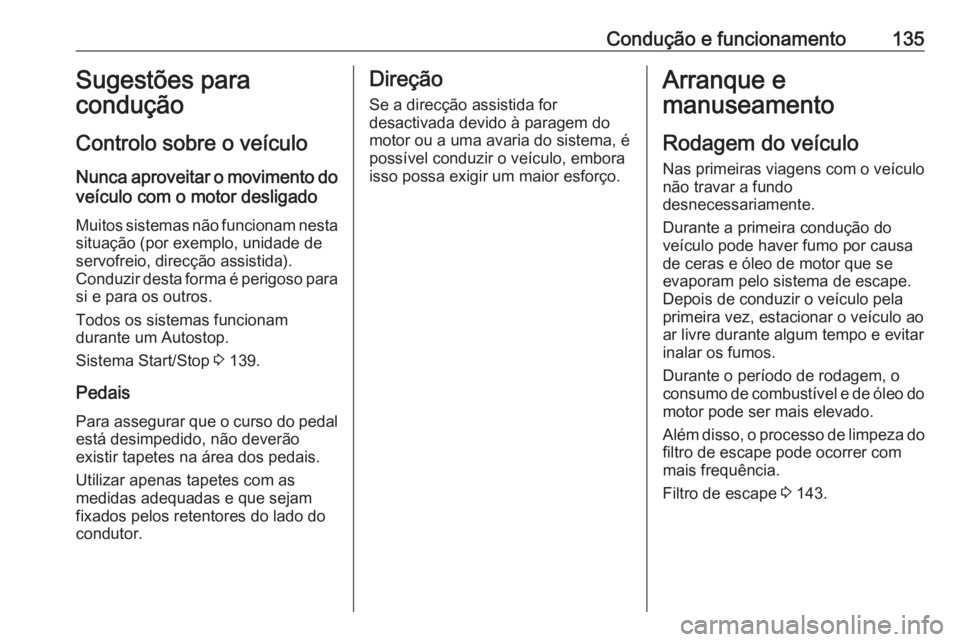 OPEL CROSSLAND X 2020 Manual de Instruções (in Portugues) Condução e funcionamento135Sugestões para
condução
Controlo sobre o veículo
Nunca aproveitar o movimento do veículo com o motor desligado
Muitos sistemas não funcionam nesta
situação (por ex OPEL CROSSLAND X 2020 Manual de Instruções (in Portugues) Condução e funcionamento135Sugestões para
condução
Controlo sobre o veículo
Nunca aproveitar o movimento do veículo com o motor desligado
Muitos sistemas não funcionam nesta
situação (por ex