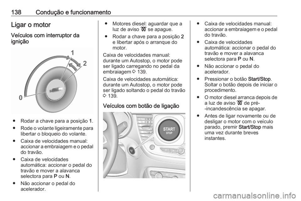 OPEL CROSSLAND X 2020 Manual de Instruções (in Portugues) 138Condução e funcionamentoLigar o motorVeículos com interruptor da
ignição
● Rodar a chave para a posição 1.
● Rode o volante ligeiramente para
libertar o bloqueio do volante.
● Caixa d OPEL CROSSLAND X 2020 Manual de Instruções (in Portugues) 138Condução e funcionamentoLigar o motorVeículos com interruptor da
ignição
● Rodar a chave para a posição 1.
● Rode o volante ligeiramente para
libertar o bloqueio do volante.
● Caixa d