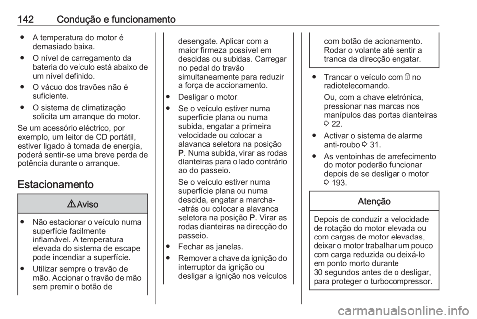 OPEL CROSSLAND X 2020 Manual de Instruções (in Portugues) 142Condução e funcionamento● A temperatura do motor édemasiado baixa.
● O nível de carregamento da bateria do veículo está abaixo deum nível definido.
● O vácuo dos travões não é sufi OPEL CROSSLAND X 2020 Manual de Instruções (in Portugues) 142Condução e funcionamento● A temperatura do motor édemasiado baixa.
● O nível de carregamento da bateria do veículo está abaixo deum nível definido.
● O vácuo dos travões não é sufi