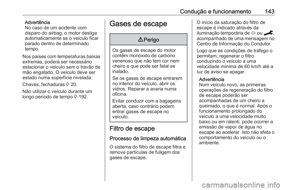 OPEL CROSSLAND X 2020  Manual de Instruções (in Portugues) Condução e funcionamento143Advertência
No caso de um acidente com
disparo do airbag, o motor desliga
automaticamente se o veículo ficar
parado dentro de determinado
tempo.
Nos países com temperat