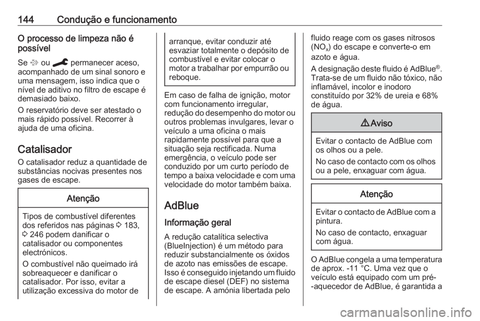 OPEL CROSSLAND X 2020  Manual de Instruções (in Portugues) 144Condução e funcionamentoO processo de limpeza não é
possível
Se  % ou  C  permanecer aceso,
acompanhado de um sinal sonoro e
uma mensagem, isso indica que o
nível de aditivo no filtro de esca