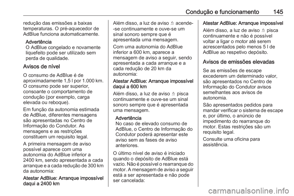OPEL CROSSLAND X 2020  Manual de Instruções (in Portugues) Condução e funcionamento145redução das emissões a baixas
temperaturas. O pré-aquecedor de
AdBlue funciona automaticamente.
Advertência
O AdBlue congelado e novamente
liquefeito pode ser utiliza
