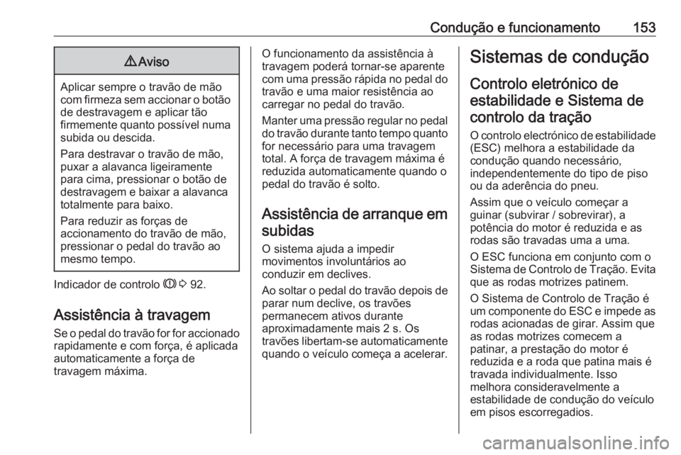 OPEL CROSSLAND X 2020 Manual de Instruções (in Portugues) Condução e funcionamento1539Aviso
Aplicar sempre o travão de mão
com firmeza sem accionar o botão
de destravagem e aplicar tão
firmemente quanto possível numa subida ou descida.
Para destravar OPEL CROSSLAND X 2020 Manual de Instruções (in Portugues) Condução e funcionamento1539Aviso
Aplicar sempre o travão de mão
com firmeza sem accionar o botão
de destravagem e aplicar tão
firmemente quanto possível numa subida ou descida.
Para destravar