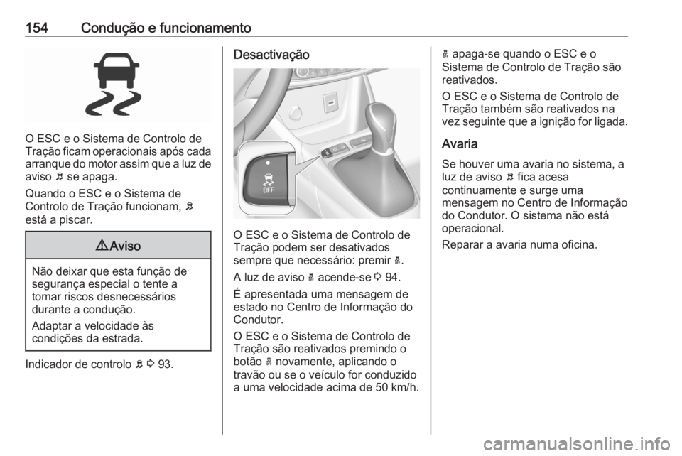 OPEL CROSSLAND X 2020 Manual de Instruções (in Portugues) 154Condução e funcionamento
O ESC e o Sistema de Controlo de
Tração ficam operacionais após cada
arranque do motor assim que a luz de aviso b se apaga.
Quando o ESC e o Sistema de
Controlo de Tr OPEL CROSSLAND X 2020 Manual de Instruções (in Portugues) 154Condução e funcionamento
O ESC e o Sistema de Controlo de
Tração ficam operacionais após cada
arranque do motor assim que a luz de aviso b se apaga.
Quando o ESC e o Sistema de
Controlo de Tr