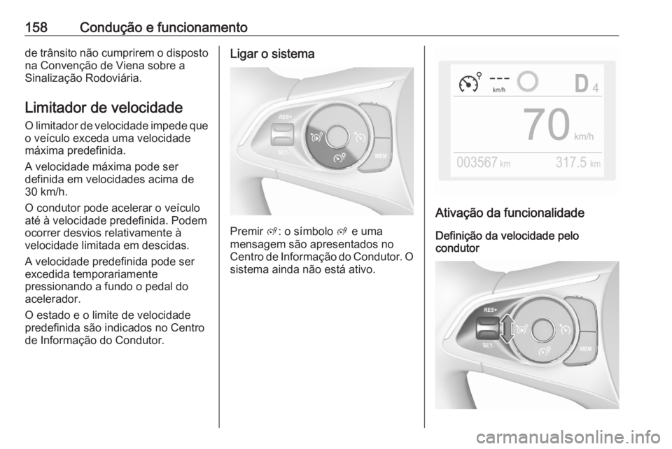 OPEL CROSSLAND X 2020 Manual de Instruções (in Portugues) 158Condução e funcionamentode trânsito não cumprirem o dispostona Convenção de Viena sobre a
Sinalização Rodoviária.
Limitador de velocidade
O limitador de velocidade impede que o veículo ex OPEL CROSSLAND X 2020 Manual de Instruções (in Portugues) 158Condução e funcionamentode trânsito não cumprirem o dispostona Convenção de Viena sobre a
Sinalização Rodoviária.
Limitador de velocidade
O limitador de velocidade impede que o veículo ex