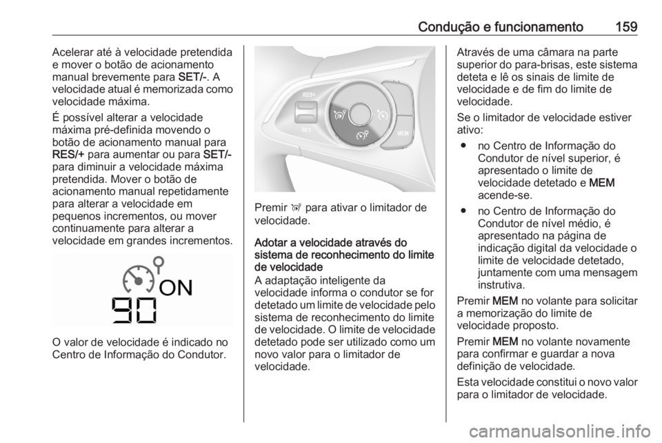 OPEL CROSSLAND X 2020 Manual de Instruções (in Portugues) Condução e funcionamento159Acelerar até à velocidade pretendida
e mover o botão de acionamento
manual brevemente para SET/-. A
velocidade atual é memorizada como
velocidade máxima.
É possíve OPEL CROSSLAND X 2020 Manual de Instruções (in Portugues) Condução e funcionamento159Acelerar até à velocidade pretendida
e mover o botão de acionamento
manual brevemente para SET/-. A
velocidade atual é memorizada como
velocidade máxima.
É possíve