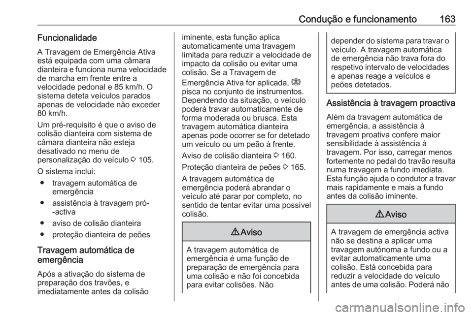 OPEL CROSSLAND X 2020 Manual de Instruções (in Portugues) Condução e funcionamento163FuncionalidadeA Travagem de Emergência Ativa
está equipada com uma câmara
dianteira e funciona numa velocidade de marcha em frente entre a
velocidade pedonal e 85 km/h. OPEL CROSSLAND X 2020 Manual de Instruções (in Portugues) Condução e funcionamento163FuncionalidadeA Travagem de Emergência Ativa
está equipada com uma câmara
dianteira e funciona numa velocidade de marcha em frente entre a
velocidade pedonal e 85 km/h.