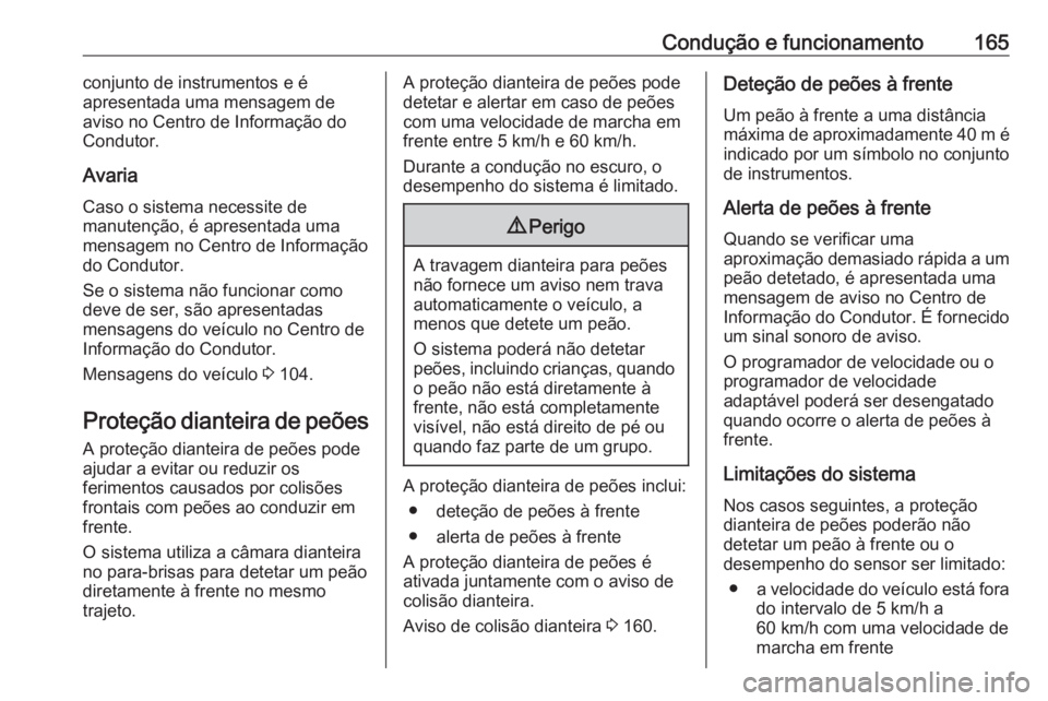 OPEL CROSSLAND X 2020 Manual de Instruções (in Portugues) Condução e funcionamento165conjunto de instrumentos e é
apresentada uma mensagem de
aviso no Centro de Informação do
Condutor.
Avaria
Caso o sistema necessite de
manutenção, é apresentada uma
OPEL CROSSLAND X 2020 Manual de Instruções (in Portugues) Condução e funcionamento165conjunto de instrumentos e é
apresentada uma mensagem de
aviso no Centro de Informação do
Condutor.
Avaria
Caso o sistema necessite de
manutenção, é apresentada uma