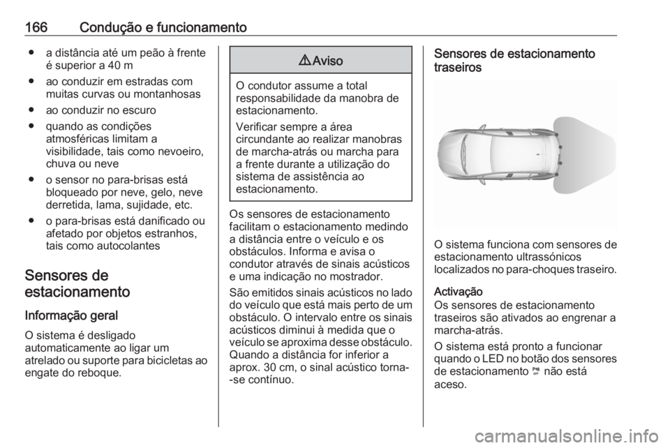 OPEL CROSSLAND X 2020 Manual de Instruções (in Portugues) 166Condução e funcionamento● a distância até um peão à frenteé superior a 40 m
● ao conduzir em estradas com muitas curvas ou montanhosas
● ao conduzir no escuro
● quando as condições OPEL CROSSLAND X 2020 Manual de Instruções (in Portugues) 166Condução e funcionamento● a distância até um peão à frenteé superior a 40 m
● ao conduzir em estradas com muitas curvas ou montanhosas
● ao conduzir no escuro
● quando as condições