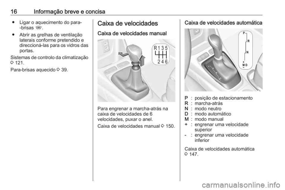 OPEL CROSSLAND X 2020 Manual de Instruções (in Portugues) 16Informação breve e concisa● Ligar o aquecimento do para--brisas ,.
● Abrir as grelhas de ventilação laterais conforme pretendido e
direccioná-las para os vidros das
portas.
Sistemas de con OPEL CROSSLAND X 2020 Manual de Instruções (in Portugues) 16Informação breve e concisa● Ligar o aquecimento do para--brisas ,.
● Abrir as grelhas de ventilação laterais conforme pretendido e
direccioná-las para os vidros das
portas.
Sistemas de con