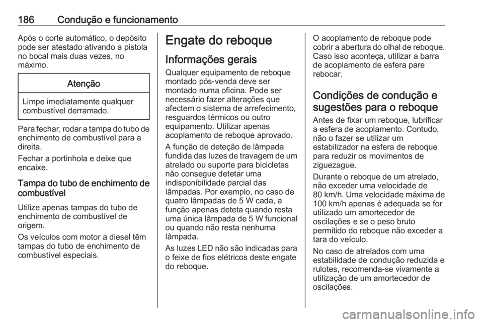 OPEL CROSSLAND X 2020 Manual de Instruções (in Portugues) 186Condução e funcionamentoApós o corte automático, o depósito
pode ser atestado ativando a pistola
no bocal mais duas vezes, no
máximo.Atenção
Limpe imediatamente qualquer
combustível derram OPEL CROSSLAND X 2020 Manual de Instruções (in Portugues) 186Condução e funcionamentoApós o corte automático, o depósito
pode ser atestado ativando a pistola
no bocal mais duas vezes, no
máximo.Atenção
Limpe imediatamente qualquer
combustível derram