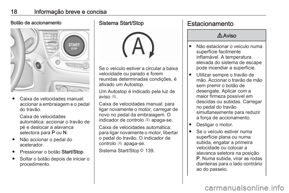 OPEL CROSSLAND X 2020 Manual de Instruções (in Portugues) 18Informação breve e concisaBotão de accionamento
● Caixa de velocidades manual:accionar a embraiagem e o pedal
do travão.
Caixa de velocidades
automática: accionar o travão de
pé e deslocar OPEL CROSSLAND X 2020 Manual de Instruções (in Portugues) 18Informação breve e concisaBotão de accionamento
● Caixa de velocidades manual:accionar a embraiagem e o pedal
do travão.
Caixa de velocidades
automática: accionar o travão de
pé e deslocar