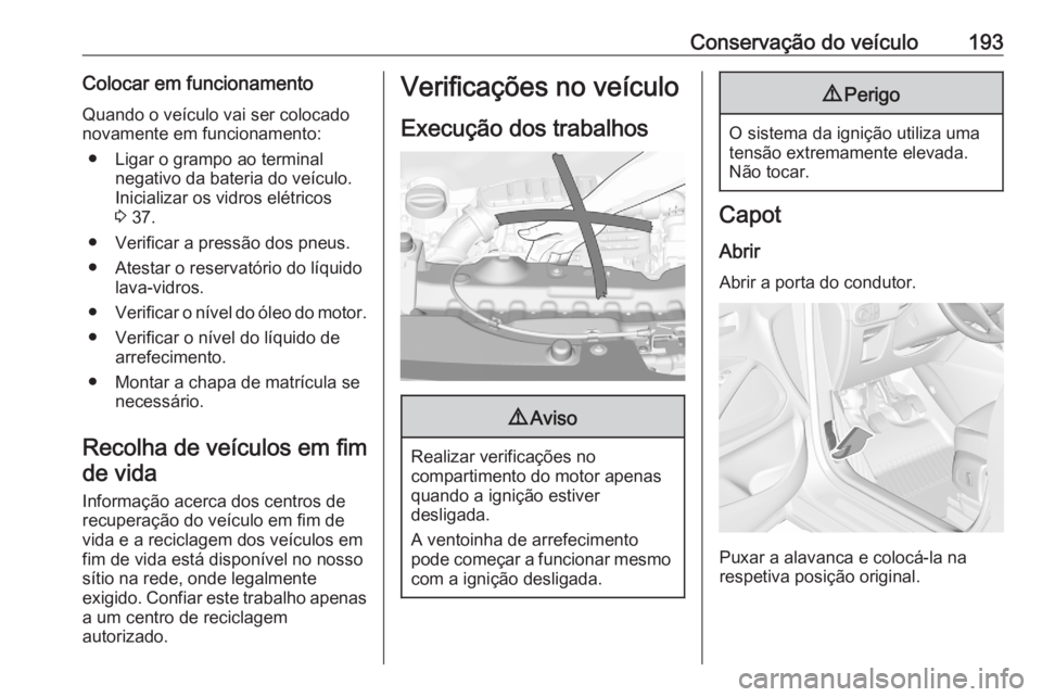 OPEL CROSSLAND X 2020 Manual de Instruções (in Portugues) Conservação do veículo193Colocar em funcionamentoQuando o veículo vai ser colocado
novamente em funcionamento:
● Ligar o grampo ao terminal negativo da bateria do veículo.
Inicializar os vidros OPEL CROSSLAND X 2020 Manual de Instruções (in Portugues) Conservação do veículo193Colocar em funcionamentoQuando o veículo vai ser colocado
novamente em funcionamento:
● Ligar o grampo ao terminal negativo da bateria do veículo.
Inicializar os vidros