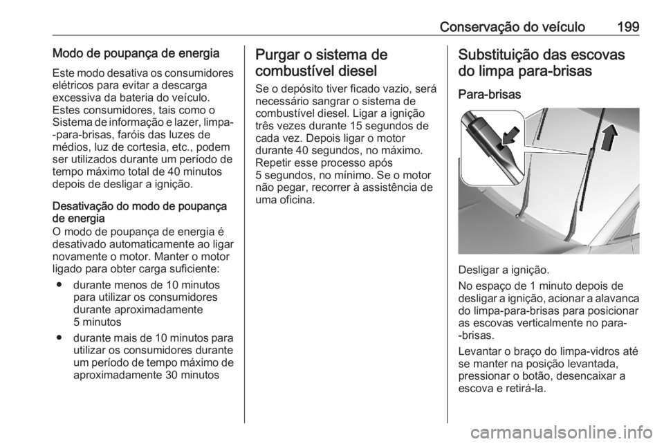 OPEL CROSSLAND X 2020 Manual de Instruções (in Portugues) Conservação do veículo199Modo de poupança de energiaEste modo desativa os consumidores elétricos para evitar a descarga
excessiva da bateria do veículo.
Estes consumidores, tais como o
Sistema d OPEL CROSSLAND X 2020 Manual de Instruções (in Portugues) Conservação do veículo199Modo de poupança de energiaEste modo desativa os consumidores elétricos para evitar a descarga
excessiva da bateria do veículo.
Estes consumidores, tais como o
Sistema d