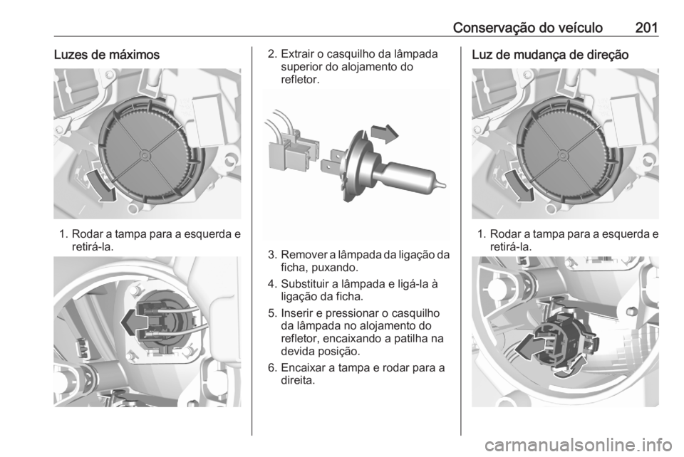 OPEL CROSSLAND X 2020 Manual de Instruções (in Portugues) Conservação do veículo201Luzes de máximos
1.Rodar a tampa para a esquerda e
retirá-la.
2. Extrair o casquilho da lâmpada superior do alojamento do
refletor.
3. Remover a lâmpada da ligação da OPEL CROSSLAND X 2020 Manual de Instruções (in Portugues) Conservação do veículo201Luzes de máximos
1.Rodar a tampa para a esquerda e
retirá-la.
2. Extrair o casquilho da lâmpada superior do alojamento do
refletor.
3. Remover a lâmpada da ligação da