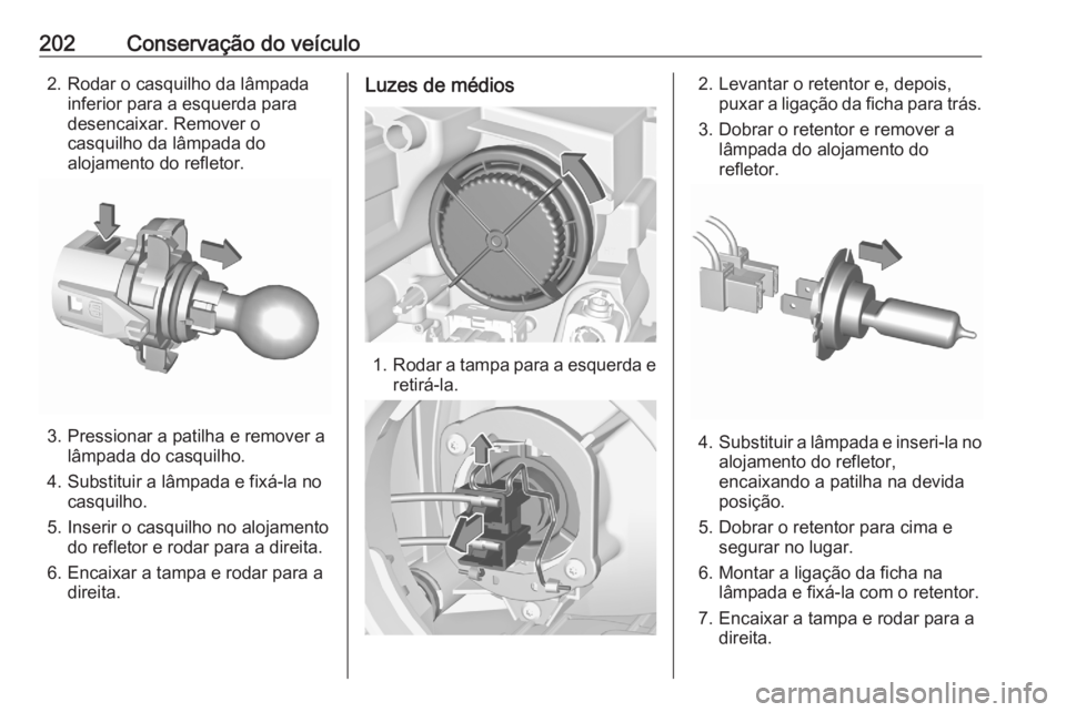 OPEL CROSSLAND X 2020 Manual de Instruções (in Portugues) 202Conservação do veículo2. Rodar o casquilho da lâmpadainferior para a esquerda para
desencaixar. Remover o
casquilho da lâmpada do
alojamento do refletor.
3. Pressionar a patilha e remover a l OPEL CROSSLAND X 2020 Manual de Instruções (in Portugues) 202Conservação do veículo2. Rodar o casquilho da lâmpadainferior para a esquerda para
desencaixar. Remover o
casquilho da lâmpada do
alojamento do refletor.
3. Pressionar a patilha e remover a l