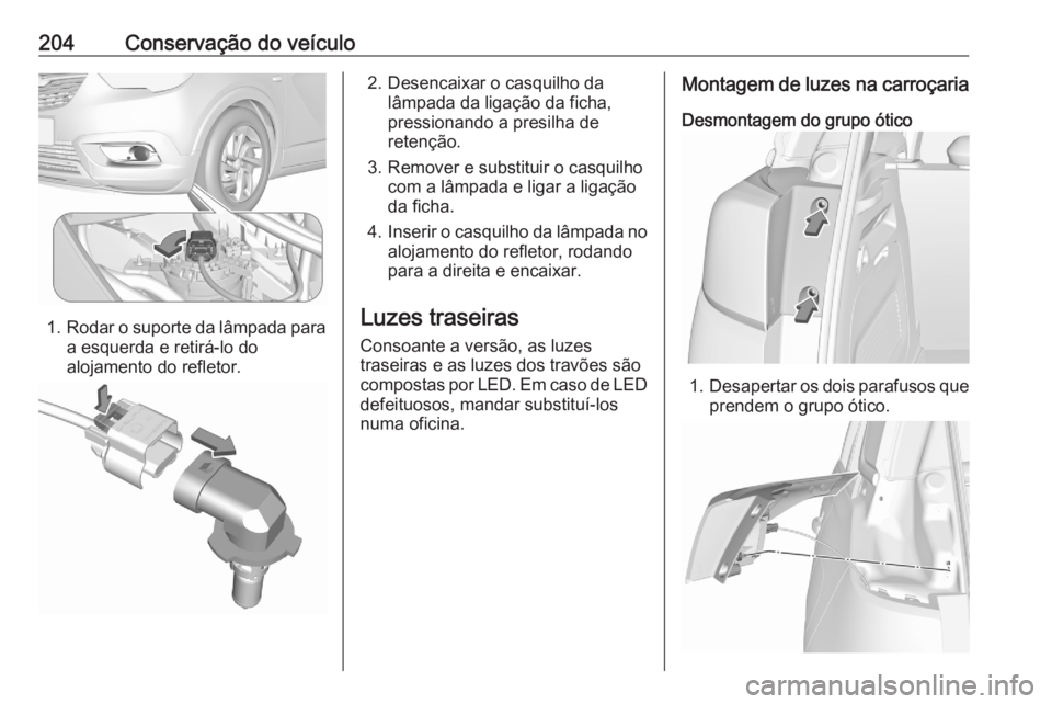 OPEL CROSSLAND X 2020 Manual de Instruções (in Portugues) 204Conservação do veículo
1.Rodar o suporte da lâmpada para
a esquerda e retirá-lo do
alojamento do refletor.
2. Desencaixar o casquilho da lâmpada da ligação da ficha,
pressionando a presilha OPEL CROSSLAND X 2020 Manual de Instruções (in Portugues) 204Conservação do veículo
1.Rodar o suporte da lâmpada para
a esquerda e retirá-lo do
alojamento do refletor.
2. Desencaixar o casquilho da lâmpada da ligação da ficha,
pressionando a presilha
