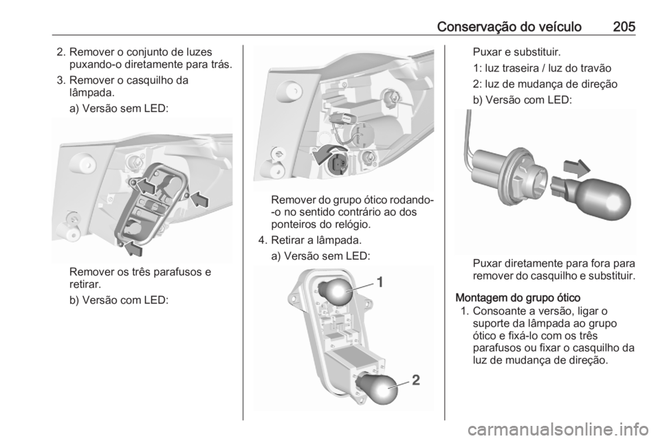 OPEL CROSSLAND X 2020 Manual de Instruções (in Portugues) Conservação do veículo2052. Remover o conjunto de luzespuxando-o diretamente para trás.
3. Remover o casquilho da lâmpada.
a) Versão sem LED:
Remover os três parafusos e
retirar.
b) Versão com OPEL CROSSLAND X 2020 Manual de Instruções (in Portugues) Conservação do veículo2052. Remover o conjunto de luzespuxando-o diretamente para trás.
3. Remover o casquilho da lâmpada.
a) Versão sem LED:
Remover os três parafusos e
retirar.
b) Versão com