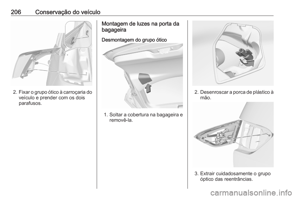 OPEL CROSSLAND X 2020 Manual de Instruções (in Portugues) 206Conservação do veículo
2.Fixar o grupo ótico à carroçaria do
veículo e prender com os dois
parafusos.
Montagem de luzes na porta da
bagageira
Desmontagem do grupo ótico
1. Soltar a cobertur OPEL CROSSLAND X 2020 Manual de Instruções (in Portugues) 206Conservação do veículo
2.Fixar o grupo ótico à carroçaria do
veículo e prender com os dois
parafusos.
Montagem de luzes na porta da
bagageira
Desmontagem do grupo ótico
1. Soltar a cobertur