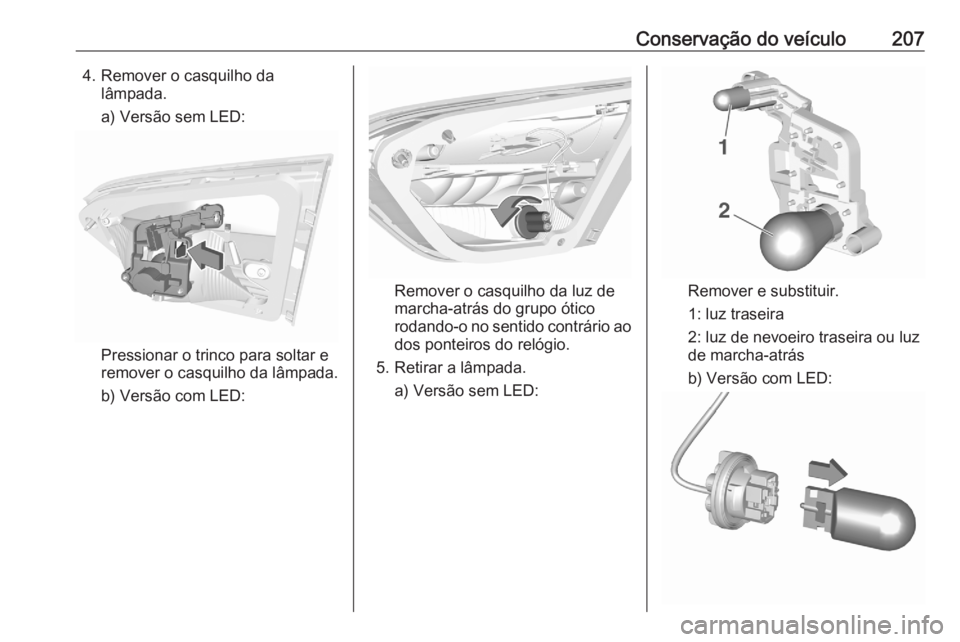 OPEL CROSSLAND X 2020 Manual de Instruções (in Portugues) Conservação do veículo2074. Remover o casquilho dalâmpada.
a) Versão sem LED:
Pressionar o trinco para soltar e
remover o casquilho da lâmpada.
b) Versão com LED:
Remover o casquilho da luz de
OPEL CROSSLAND X 2020 Manual de Instruções (in Portugues) Conservação do veículo2074. Remover o casquilho dalâmpada.
a) Versão sem LED:
Pressionar o trinco para soltar e
remover o casquilho da lâmpada.
b) Versão com LED:
Remover o casquilho da luz de
