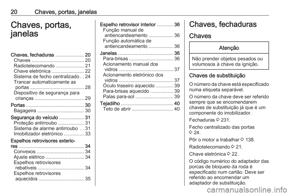 OPEL CROSSLAND X 2020 Manual de Instruções (in Portugues) 20Chaves, portas, janelasChaves, portas,
janelasChaves, fechaduras .....................20
Chaves ...................................... 20
Radiotelecomando ....................21
Chave eletrónica .. OPEL CROSSLAND X 2020 Manual de Instruções (in Portugues) 20Chaves, portas, janelasChaves, portas,
janelasChaves, fechaduras .....................20
Chaves ...................................... 20
Radiotelecomando ....................21
Chave eletrónica ..