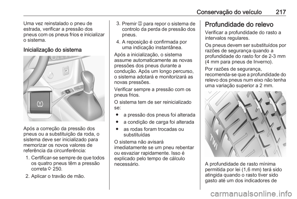 OPEL CROSSLAND X 2020 Manual de Instruções (in Portugues) Conservação do veículo217Uma vez reinstalado o pneu de
estrada, verificar a pressão dos
pneus com os pneus frios e inicializar
o sistema.
Inicialização do sistema
Após a correção da pressão OPEL CROSSLAND X 2020 Manual de Instruções (in Portugues) Conservação do veículo217Uma vez reinstalado o pneu de
estrada, verificar a pressão dos
pneus com os pneus frios e inicializar
o sistema.
Inicialização do sistema
Após a correção da pressão
