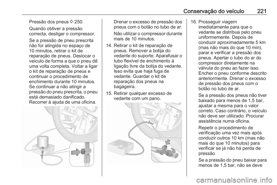 OPEL CROSSLAND X 2020 Manual de Instruções (in Portugues) Conservação do veículo221Pressão dos pneus 3 250.
Quando obtiver a pressão correcta, desligar o compressor.
Se a pressão de pneu prescrita
não for atingida no espaço de
10 minutos, retirar o k OPEL CROSSLAND X 2020 Manual de Instruções (in Portugues) Conservação do veículo221Pressão dos pneus 3 250.
Quando obtiver a pressão correcta, desligar o compressor.
Se a pressão de pneu prescrita
não for atingida no espaço de
10 minutos, retirar o k