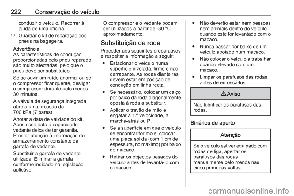OPEL CROSSLAND X 2020 Manual de Instruções (in Portugues) 222Conservação do veículoconduzir o veículo. Recorrer à
ajuda de uma oficina.
17. Guardar o kit de reparação dos pneus na bagageira.
Advertência
As características de condução
proporcionada OPEL CROSSLAND X 2020 Manual de Instruções (in Portugues) 222Conservação do veículoconduzir o veículo. Recorrer à
ajuda de uma oficina.
17. Guardar o kit de reparação dos pneus na bagageira.
Advertência
As características de condução
proporcionada