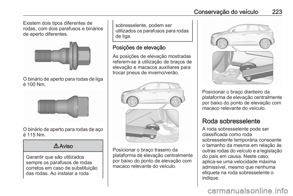 OPEL CROSSLAND X 2020 Manual de Instruções (in Portugues) Conservação do veículo223Existem dois tipos diferentes de
rodas, com dois parafusos e binários
de aperto diferentes.
O binário de aperto para rodas de liga
é 100 Nm.
O binário de aperto para ro OPEL CROSSLAND X 2020 Manual de Instruções (in Portugues) Conservação do veículo223Existem dois tipos diferentes de
rodas, com dois parafusos e binários
de aperto diferentes.
O binário de aperto para rodas de liga
é 100 Nm.
O binário de aperto para ro