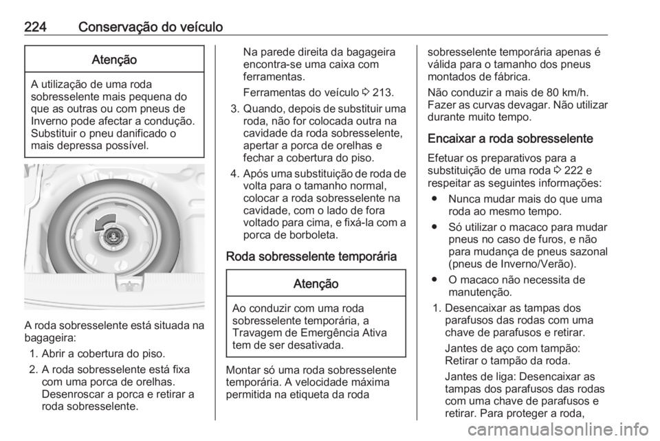 OPEL CROSSLAND X 2020 Manual de Instruções (in Portugues) 224Conservação do veículoAtenção
A utilização de uma roda
sobresselente mais pequena do que as outras ou com pneus de
Inverno pode afectar a condução.
Substituir o pneu danificado o
mais depr OPEL CROSSLAND X 2020 Manual de Instruções (in Portugues) 224Conservação do veículoAtenção
A utilização de uma roda
sobresselente mais pequena do que as outras ou com pneus de
Inverno pode afectar a condução.
Substituir o pneu danificado o
mais depr