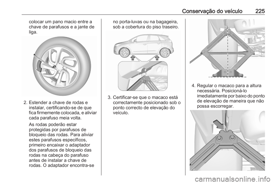 OPEL CROSSLAND X 2020 Manual de Instruções (in Portugues) Conservação do veículo225colocar um pano macio entre a
chave de parafusos e a jante de
liga.
2. Estender a chave de rodas e instalar, certificando-se de que
fica firmemente colocada, e aliviar
cada OPEL CROSSLAND X 2020 Manual de Instruções (in Portugues) Conservação do veículo225colocar um pano macio entre a
chave de parafusos e a jante de
liga.
2. Estender a chave de rodas e instalar, certificando-se de que
fica firmemente colocada, e aliviar
cada