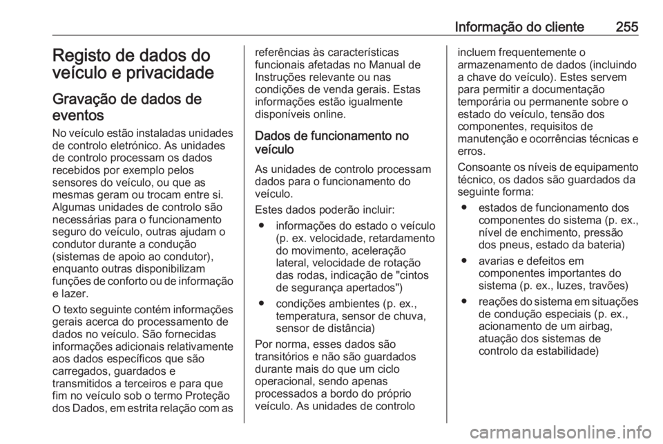 OPEL CROSSLAND X 2020 Manual de Instruções (in Portugues) Informação do cliente255Registo de dados doveículo e privacidade
Gravação de dados de eventos
No veículo estão instaladas unidades
de controlo eletrónico. As unidades
de controlo processam os OPEL CROSSLAND X 2020 Manual de Instruções (in Portugues) Informação do cliente255Registo de dados doveículo e privacidade
Gravação de dados de eventos
No veículo estão instaladas unidades
de controlo eletrónico. As unidades
de controlo processam os
