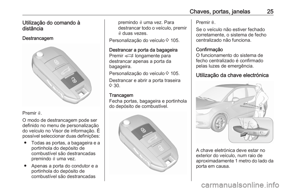 OPEL CROSSLAND X 2020 Manual de Instruções (in Portugues) Chaves, portas, janelas25Utilização do comando à
distância
Destrancagem
Premir O.
O modo de destrancagem pode ser
definido no menu de personalização do veículo no Visor de informação. É
pos OPEL CROSSLAND X 2020 Manual de Instruções (in Portugues) Chaves, portas, janelas25Utilização do comando à
distância
Destrancagem
Premir O.
O modo de destrancagem pode ser
definido no menu de personalização do veículo no Visor de informação. É
pos