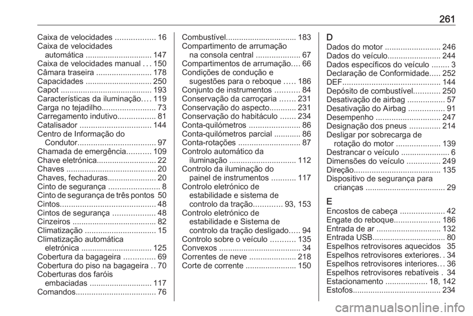 OPEL CROSSLAND X 2020 Manual de Instruções (in Portugues) 261Caixa de velocidades ..................16
Caixa de velocidades automática .............................. 147
Caixa de velocidades manual ...150
Câmara traseira .........................178
Capa OPEL CROSSLAND X 2020 Manual de Instruções (in Portugues) 261Caixa de velocidades ..................16
Caixa de velocidades automática .............................. 147
Caixa de velocidades manual ...150
Câmara traseira .........................178
Capa