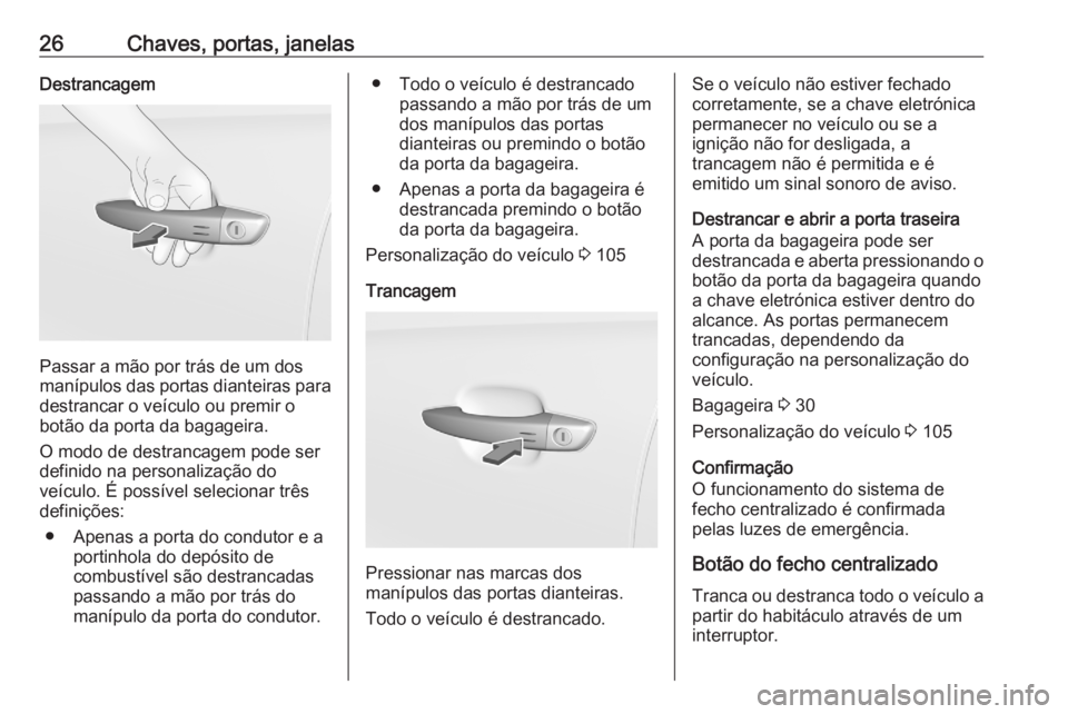 OPEL CROSSLAND X 2020 Manual de Instruções (in Portugues) 26Chaves, portas, janelasDestrancagem
Passar a mão por trás de um dos
manípulos das portas dianteiras para
destrancar o veículo ou premir o
botão da porta da bagageira.
O modo de destrancagem pod OPEL CROSSLAND X 2020 Manual de Instruções (in Portugues) 26Chaves, portas, janelasDestrancagem
Passar a mão por trás de um dos
manípulos das portas dianteiras para
destrancar o veículo ou premir o
botão da porta da bagageira.
O modo de destrancagem pod