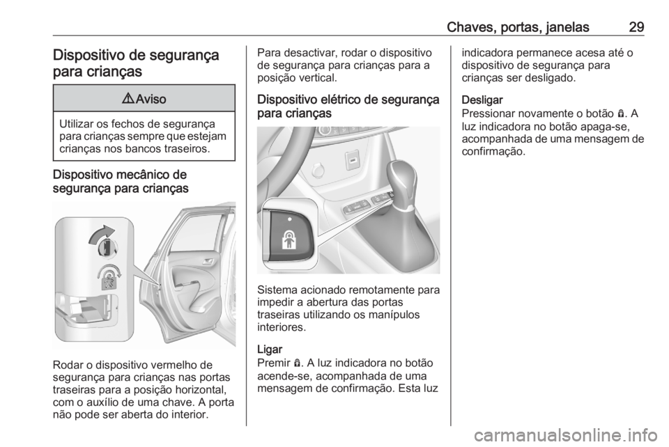 OPEL CROSSLAND X 2020 Manual de Instruções (in Portugues) Chaves, portas, janelas29Dispositivo de segurançapara crianças9 Aviso
Utilizar os fechos de segurança
para crianças sempre que estejam crianças nos bancos traseiros.
Dispositivo mecânico de
segu OPEL CROSSLAND X 2020 Manual de Instruções (in Portugues) Chaves, portas, janelas29Dispositivo de segurançapara crianças9 Aviso
Utilizar os fechos de segurança
para crianças sempre que estejam crianças nos bancos traseiros.
Dispositivo mecânico de
segu