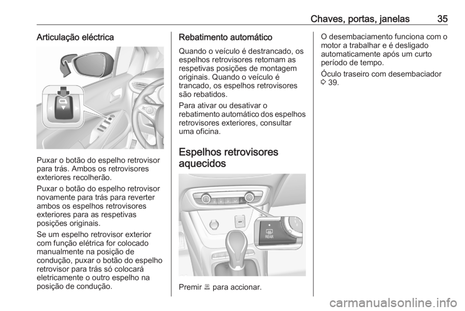 OPEL CROSSLAND X 2020 Manual de Instruções (in Portugues) Chaves, portas, janelas35Articulação eléctrica
Puxar o botão do espelho retrovisor
para trás. Ambos os retrovisores
exteriores recolherão.
Puxar o botão do espelho retrovisor
novamente para tr OPEL CROSSLAND X 2020 Manual de Instruções (in Portugues) Chaves, portas, janelas35Articulação eléctrica
Puxar o botão do espelho retrovisor
para trás. Ambos os retrovisores
exteriores recolherão.
Puxar o botão do espelho retrovisor
novamente para tr