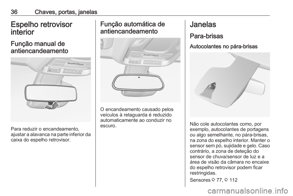 OPEL CROSSLAND X 2020 Manual de Instruções (in Portugues) 36Chaves, portas, janelasEspelho retrovisor
interior
Função manual deantiencandeamento
Para reduzir o encandeamento,
ajustar a alavanca na parte inferior da
caixa do espelho retrovisor.
Função aut OPEL CROSSLAND X 2020 Manual de Instruções (in Portugues) 36Chaves, portas, janelasEspelho retrovisor
interior
Função manual deantiencandeamento
Para reduzir o encandeamento,
ajustar a alavanca na parte inferior da
caixa do espelho retrovisor.
Função aut