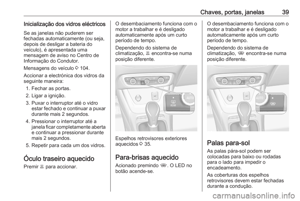 OPEL CROSSLAND X 2020 Manual de Instruções (in Portugues) Chaves, portas, janelas39Inicialização dos vidros eléctricosSe as janelas não puderem ser
fechadas automaticamente (ou seja,
depois de desligar a bateria do
veículo), é apresentada uma
mensagem OPEL CROSSLAND X 2020 Manual de Instruções (in Portugues) Chaves, portas, janelas39Inicialização dos vidros eléctricosSe as janelas não puderem ser
fechadas automaticamente (ou seja,
depois de desligar a bateria do
veículo), é apresentada uma
mensagem