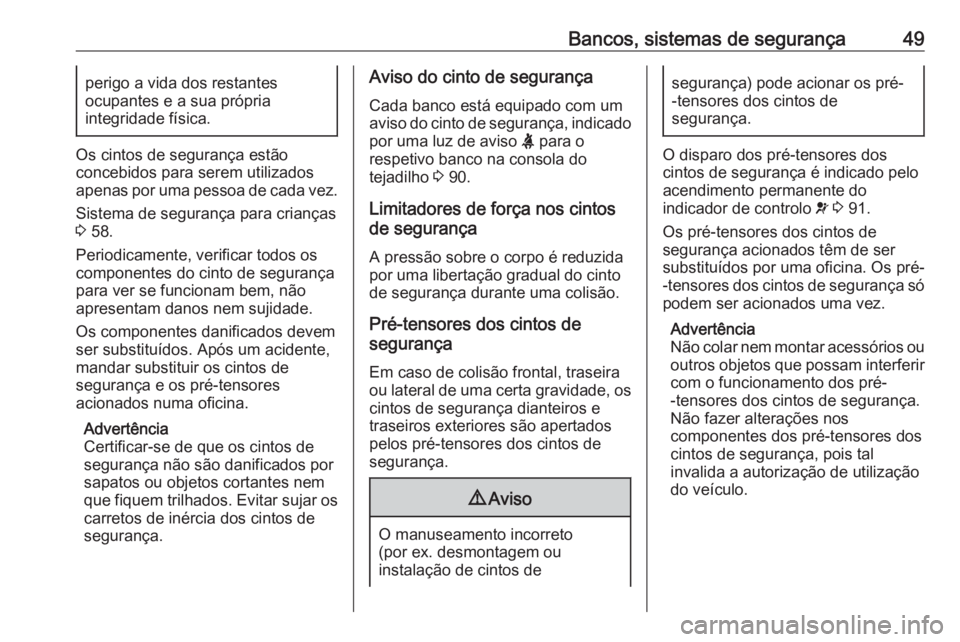 OPEL CROSSLAND X 2020 Manual de Instruções (in Portugues) Bancos, sistemas de segurança49perigo a vida dos restantes
ocupantes e a sua própria
integridade física.
Os cintos de segurança estão
concebidos para serem utilizados
apenas por uma pessoa de cad OPEL CROSSLAND X 2020 Manual de Instruções (in Portugues) Bancos, sistemas de segurança49perigo a vida dos restantes
ocupantes e a sua própria
integridade física.
Os cintos de segurança estão
concebidos para serem utilizados
apenas por uma pessoa de cad
