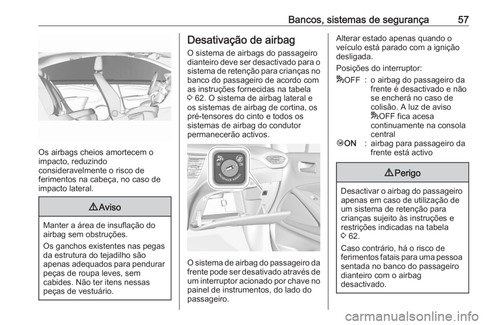 OPEL CROSSLAND X 2020 Manual de Instruções (in Portugues) Bancos, sistemas de segurança57
Os airbags cheios amortecem o
impacto, reduzindo
consideravelmente o risco de
ferimentos na cabeça, no caso de
impacto lateral.
9 Aviso
Manter a área de insuflação OPEL CROSSLAND X 2020 Manual de Instruções (in Portugues) Bancos, sistemas de segurança57
Os airbags cheios amortecem o
impacto, reduzindo
consideravelmente o risco de
ferimentos na cabeça, no caso de
impacto lateral.
9 Aviso
Manter a área de insuflação