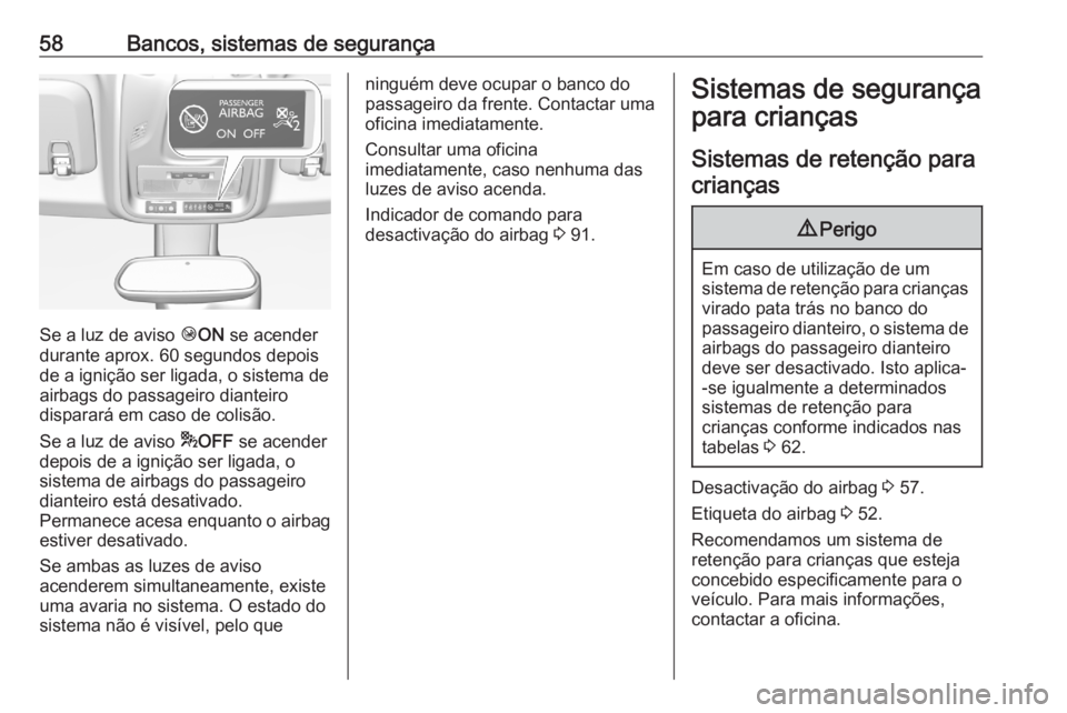 OPEL CROSSLAND X 2020 Manual de Instruções (in Portugues) 58Bancos, sistemas de segurança
Se a luz de aviso ÓON se acender
durante aprox. 60 segundos depois
de a ignição ser ligada, o sistema de airbags do passageiro dianteiro
disparará em caso de coli OPEL CROSSLAND X 2020 Manual de Instruções (in Portugues) 58Bancos, sistemas de segurança
Se a luz de aviso ÓON se acender
durante aprox. 60 segundos depois
de a ignição ser ligada, o sistema de airbags do passageiro dianteiro
disparará em caso de coli