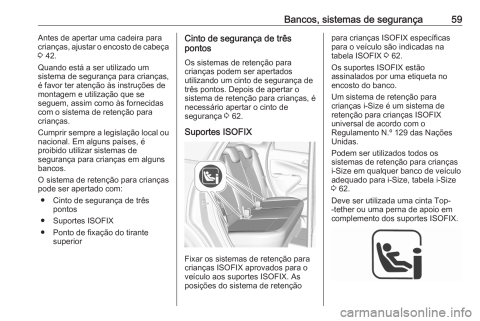 OPEL CROSSLAND X 2020 Manual de Instruções (in Portugues) Bancos, sistemas de segurança59Antes de apertar uma cadeira para
crianças, ajustar o encosto de cabeça
3 42.
Quando está a ser utilizado um
sistema de segurança para crianças,
é favor ter aten OPEL CROSSLAND X 2020 Manual de Instruções (in Portugues) Bancos, sistemas de segurança59Antes de apertar uma cadeira para
crianças, ajustar o encosto de cabeça
3 42.
Quando está a ser utilizado um
sistema de segurança para crianças,
é favor ter aten