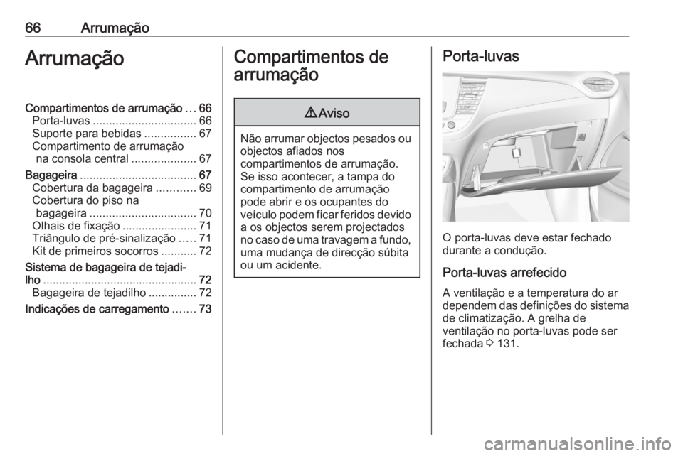 OPEL CROSSLAND X 2020 Manual de Instruções (in Portugues) 66ArrumaçãoArrumaçãoCompartimentos de arrumação...66
Porta-luvas ................................ 66
Suporte para bebidas ................67
Compartimento de arrumação na consola central ..... OPEL CROSSLAND X 2020 Manual de Instruções (in Portugues) 66ArrumaçãoArrumaçãoCompartimentos de arrumação...66
Porta-luvas ................................ 66
Suporte para bebidas ................67
Compartimento de arrumação na consola central .....