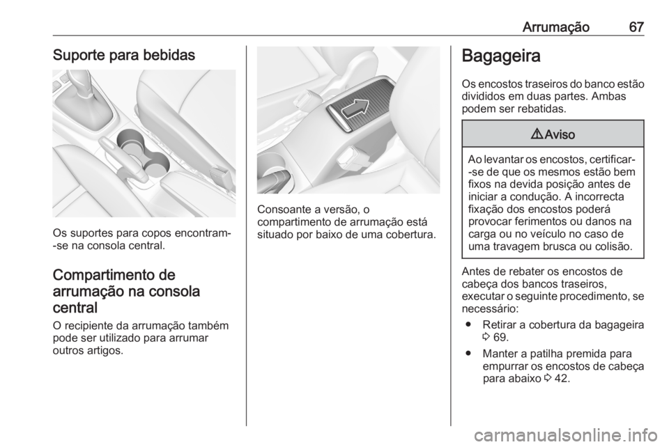 OPEL CROSSLAND X 2020 Manual de Instruções (in Portugues) Arrumação67Suporte para bebidas
Os suportes para copos encontram-
-se na consola central.
Compartimento de
arrumação na consola central
O recipiente da arrumação também
pode ser utilizado para OPEL CROSSLAND X 2020 Manual de Instruções (in Portugues) Arrumação67Suporte para bebidas
Os suportes para copos encontram-
-se na consola central.
Compartimento de
arrumação na consola central
O recipiente da arrumação também
pode ser utilizado para